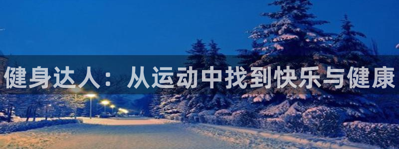 MK体育官网下载注册：健身达人：从运动中找到快乐与健康