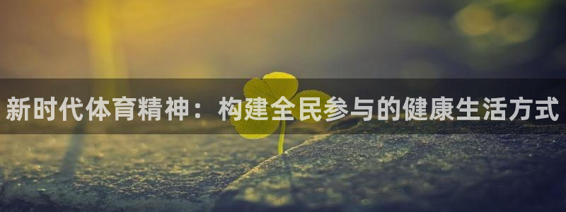 MK体育官方正版app代理：新时代体育精神：构建全民参与的健